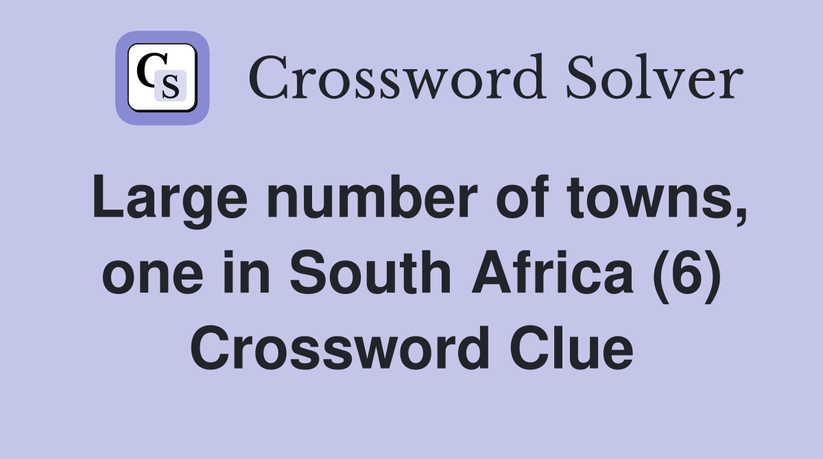 Large number of towns, one in South Africa (6) Crossword Clue