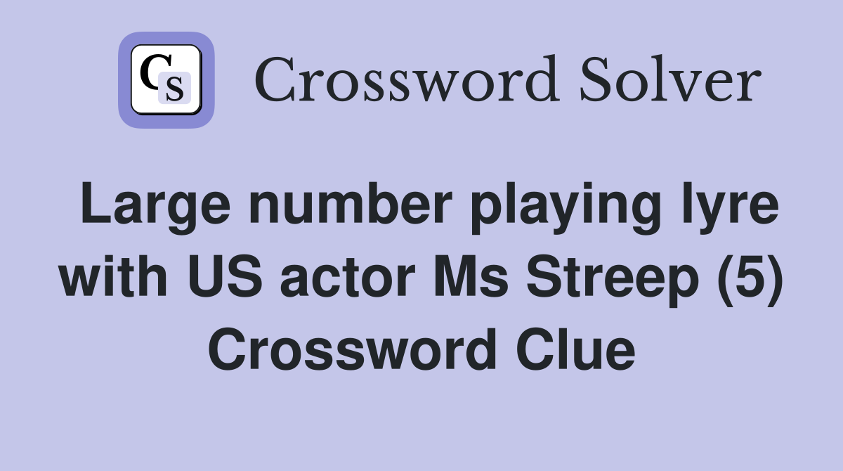 Large number playing lyre with US actor Ms Streep (5) Crossword Clue