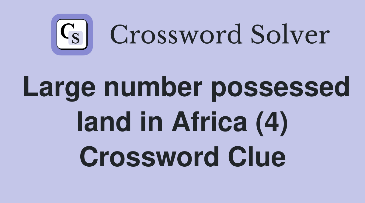 Large number possessed land in Africa (4) Crossword Clue