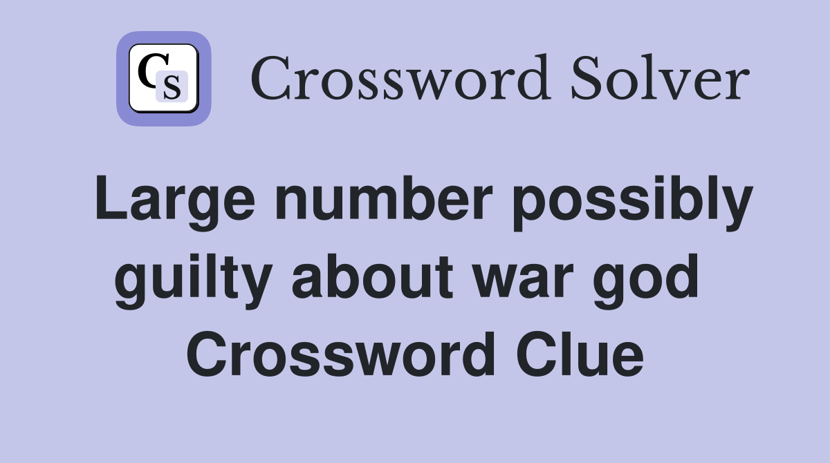 Large number possibly guilty about war god  Crossword Clue
