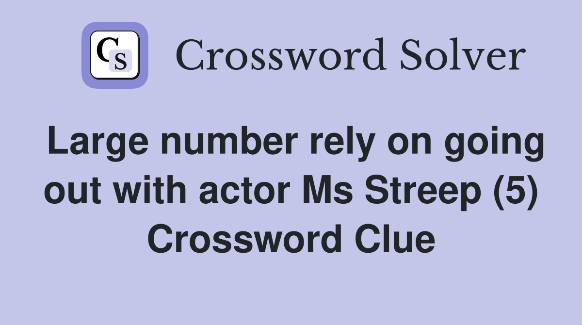 Large number rely on going out with actor Ms Streep (5) Crossword Clue