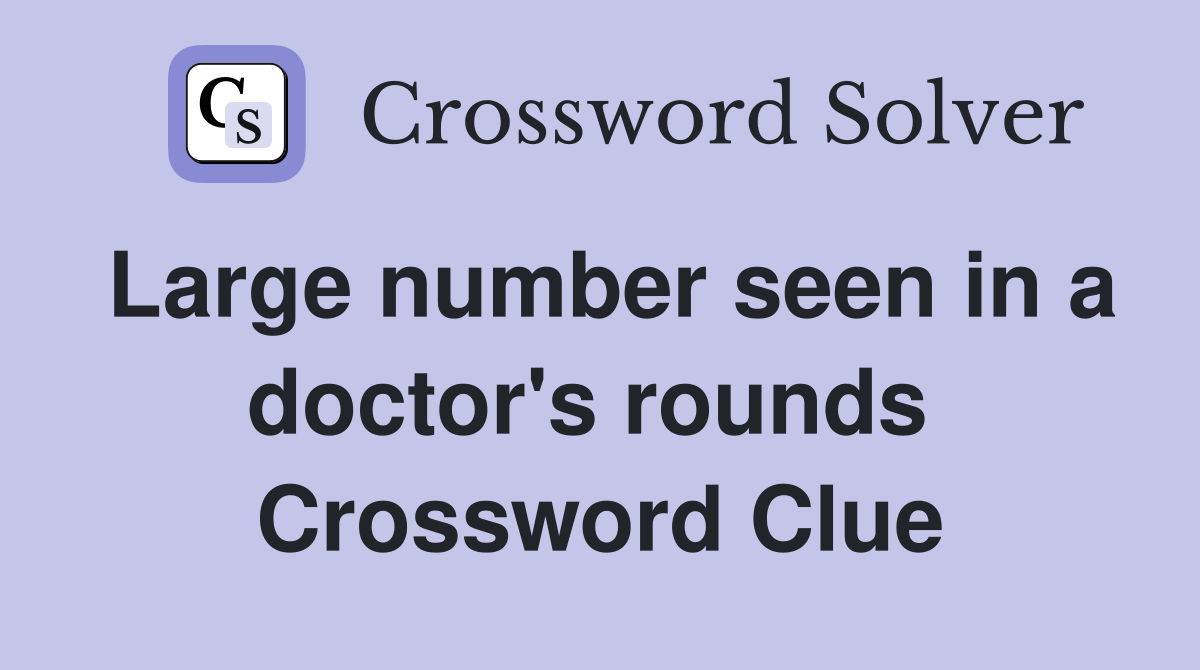 Large number seen in a doctor's rounds  Crossword Clue