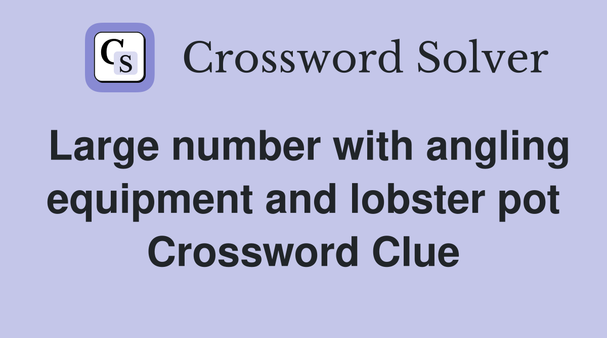 Large number with angling equipment and lobster pot Crossword Clue