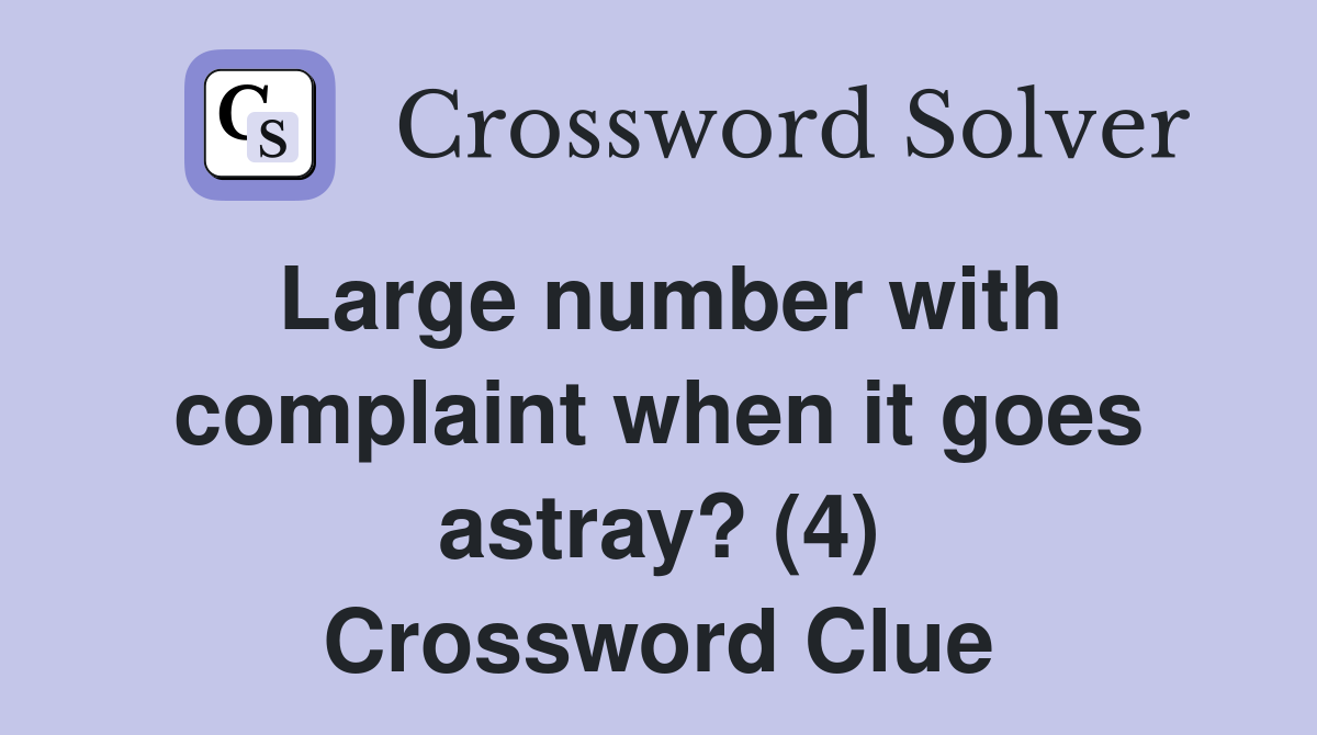 Large number with complaint when it goes astray? (4) Crossword Clue