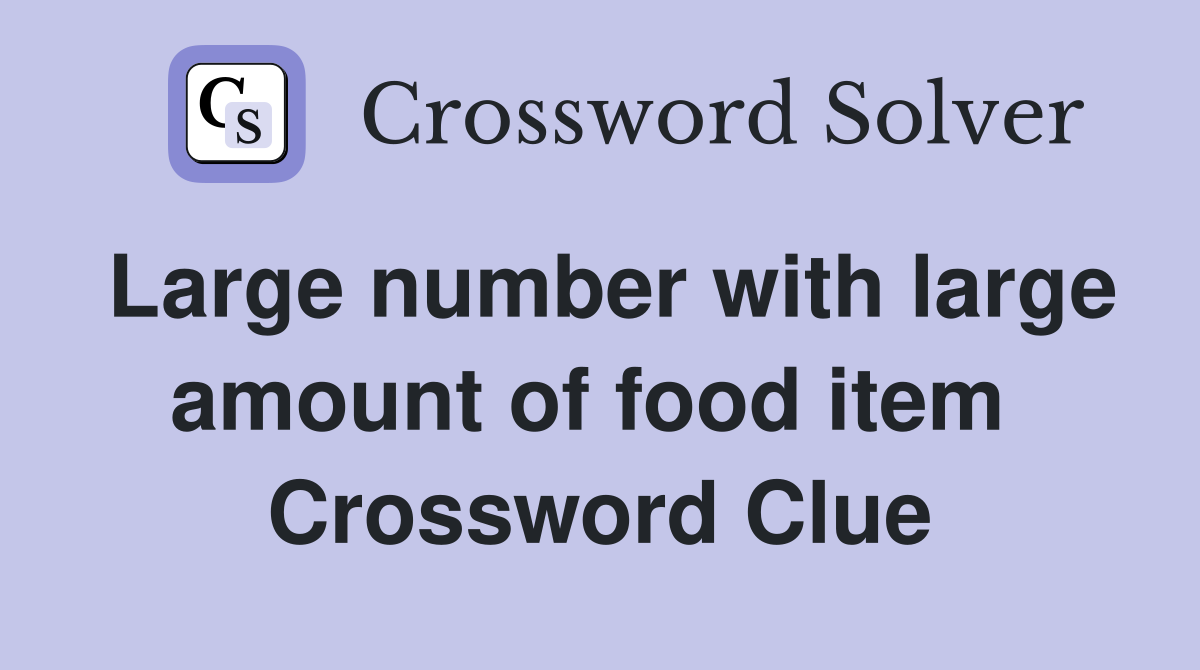 Large number with large amount of food item  Crossword Clue