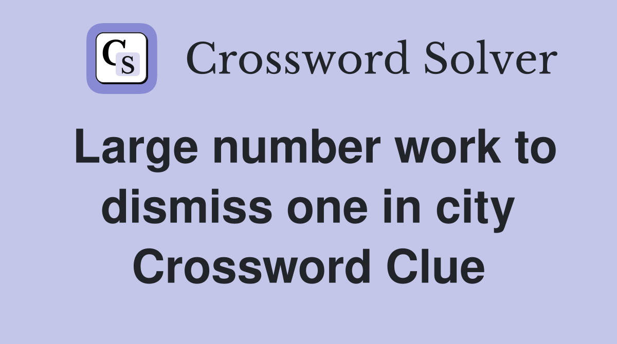 Large number work to dismiss one in city Crossword Clue