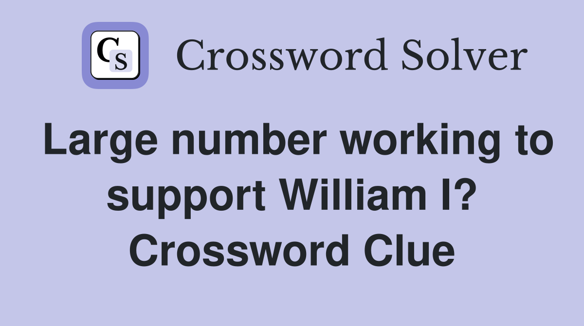 Large number working to support William I? Crossword Clue