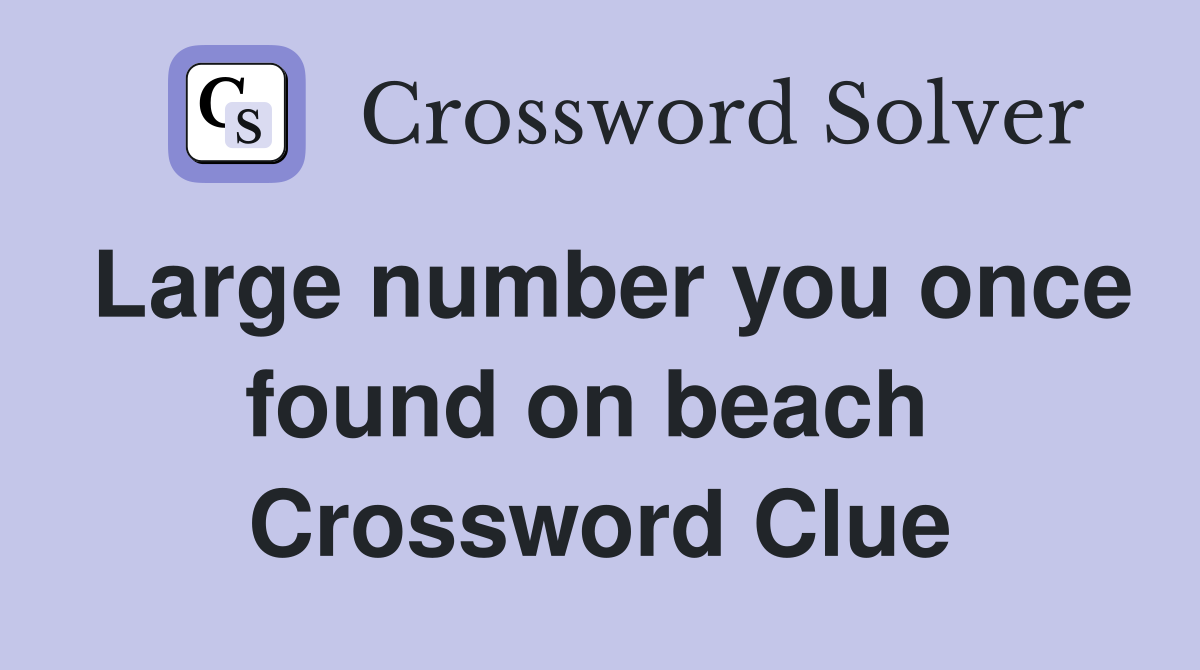 Large number you once found on beach  Crossword Clue