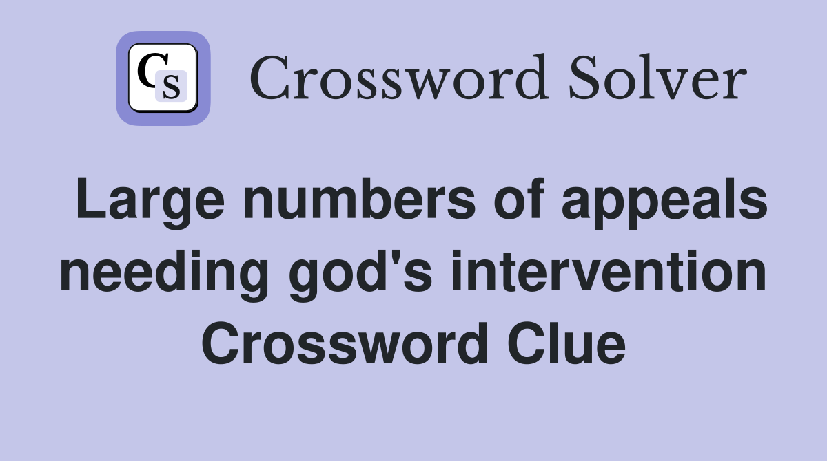 Large numbers of appeals needing god's intervention Crossword Clue
