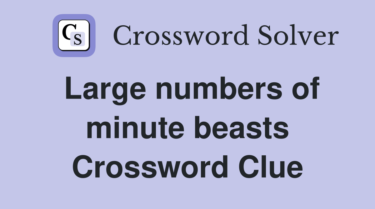 Large numbers of minute beasts Crossword Clue