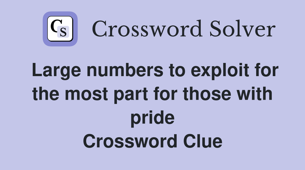 Large numbers to exploit for the most part for those with pride Crossword Clue