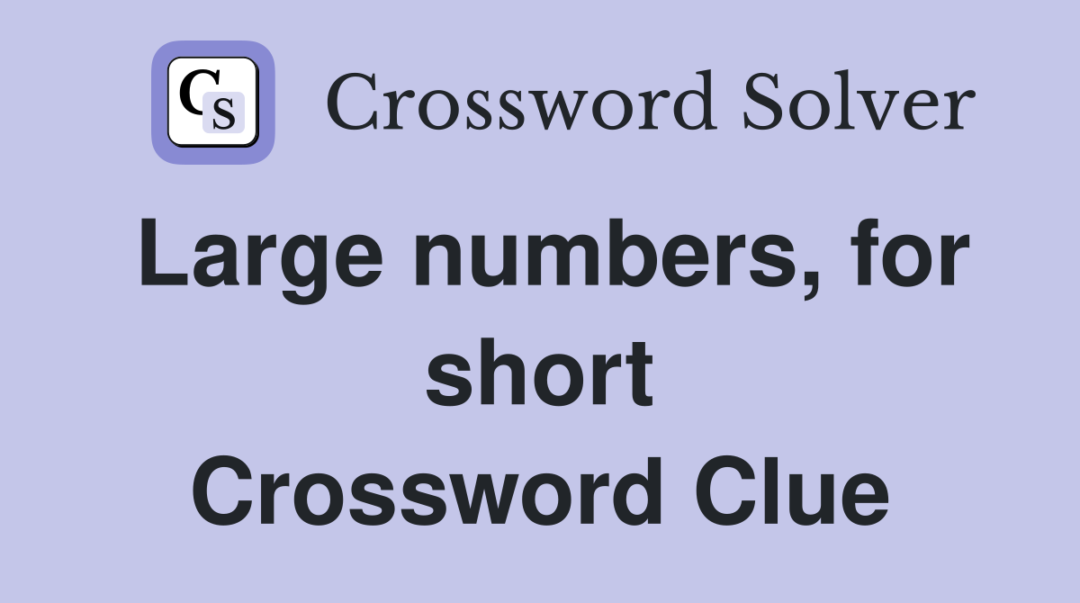 Large numbers, for short Crossword Clue