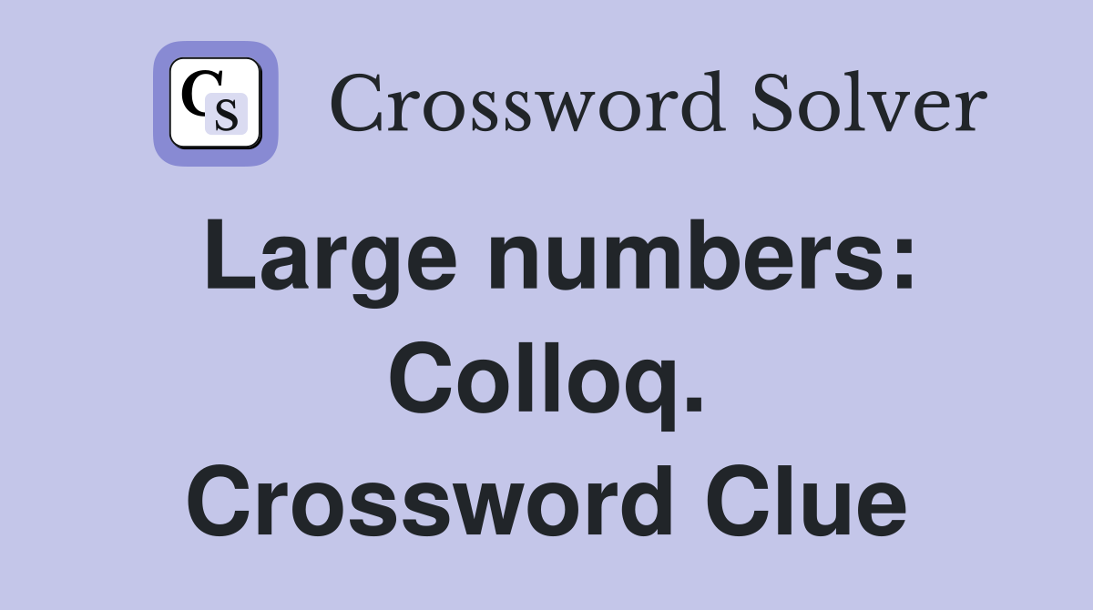 Large numbers: Colloq. Crossword Clue
