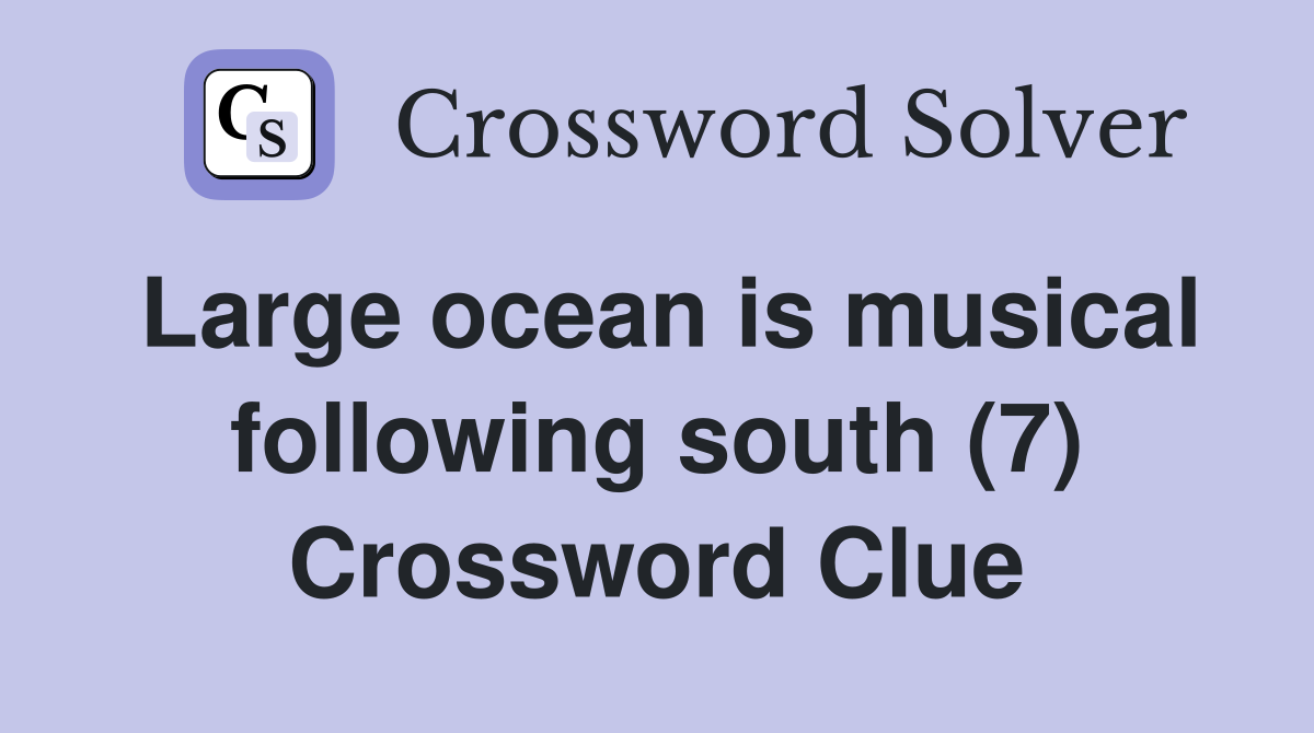 Large ocean is musical following south (7) Crossword Clue