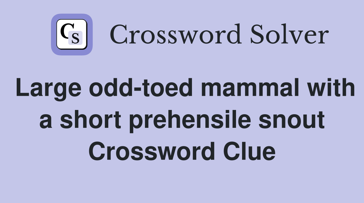 Large odd-toed mammal with a short prehensile snout Crossword Clue