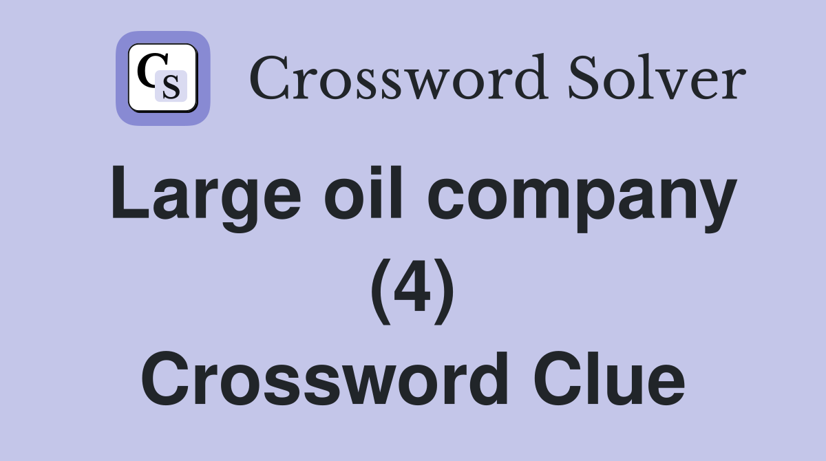 Large oil company (4) Crossword Clue