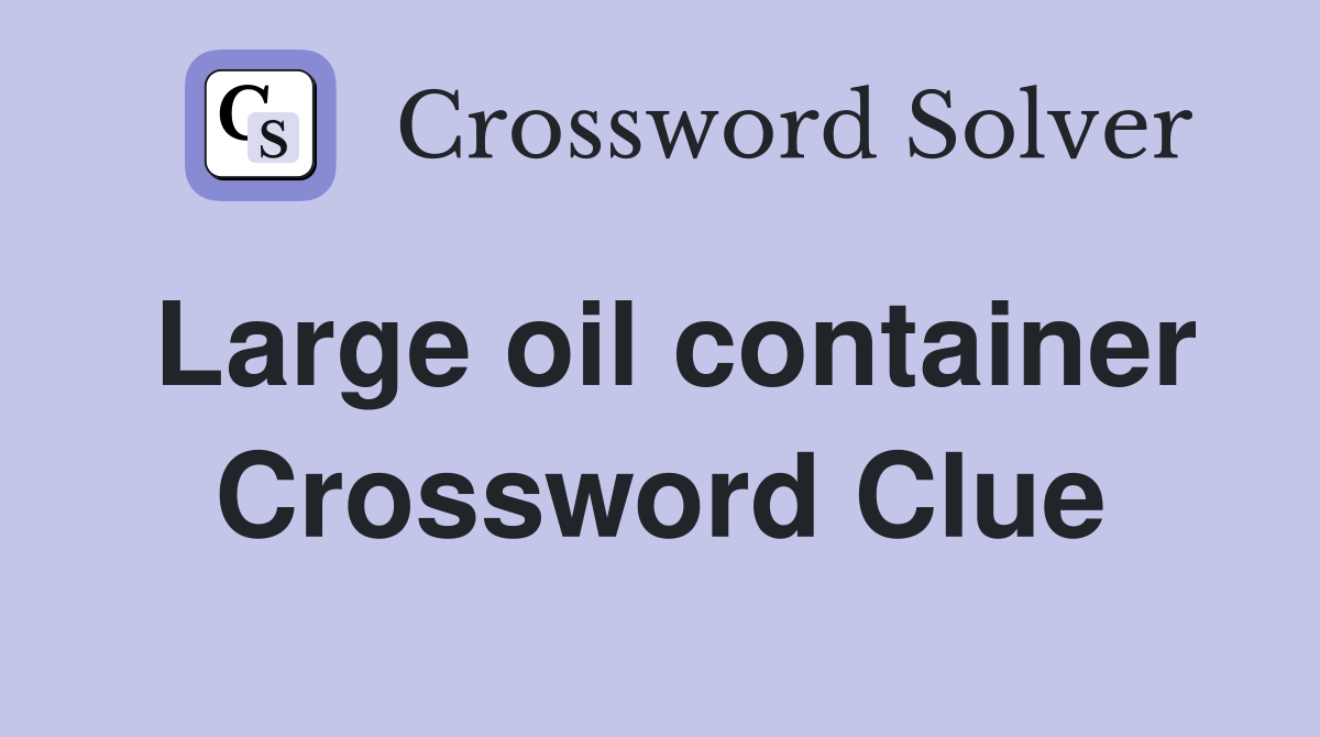 Large oil container Crossword Clue