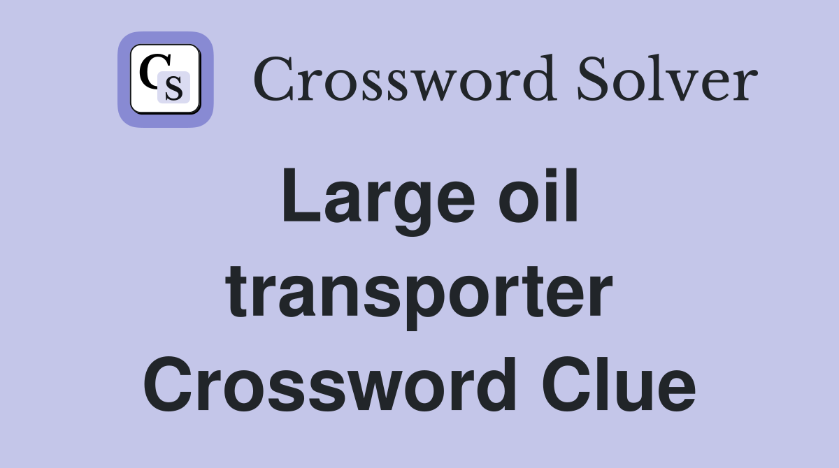 Large oil transporter Crossword Clue