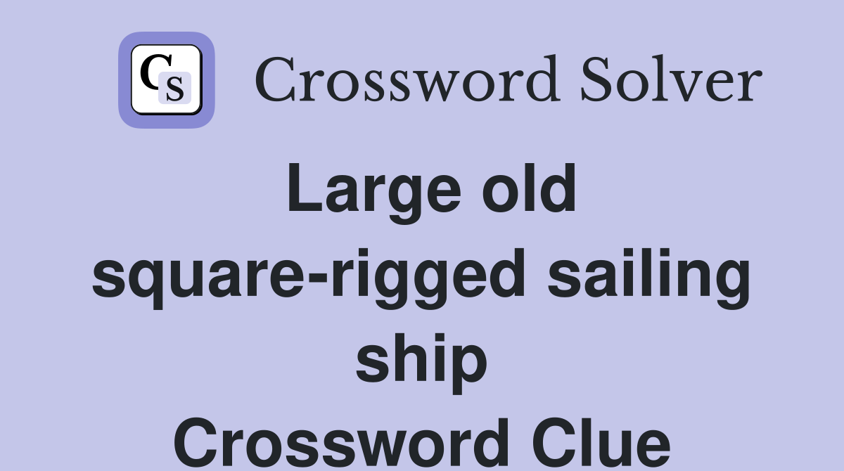 Large old square-rigged sailing ship Crossword Clue