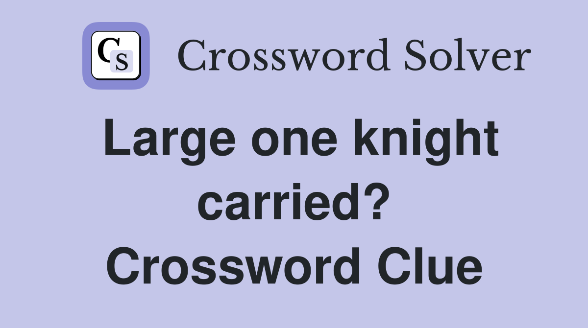 Large one knight carried? Crossword Clue
