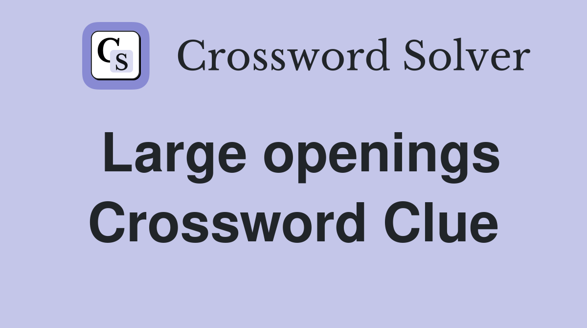 Large openings Crossword Clue
