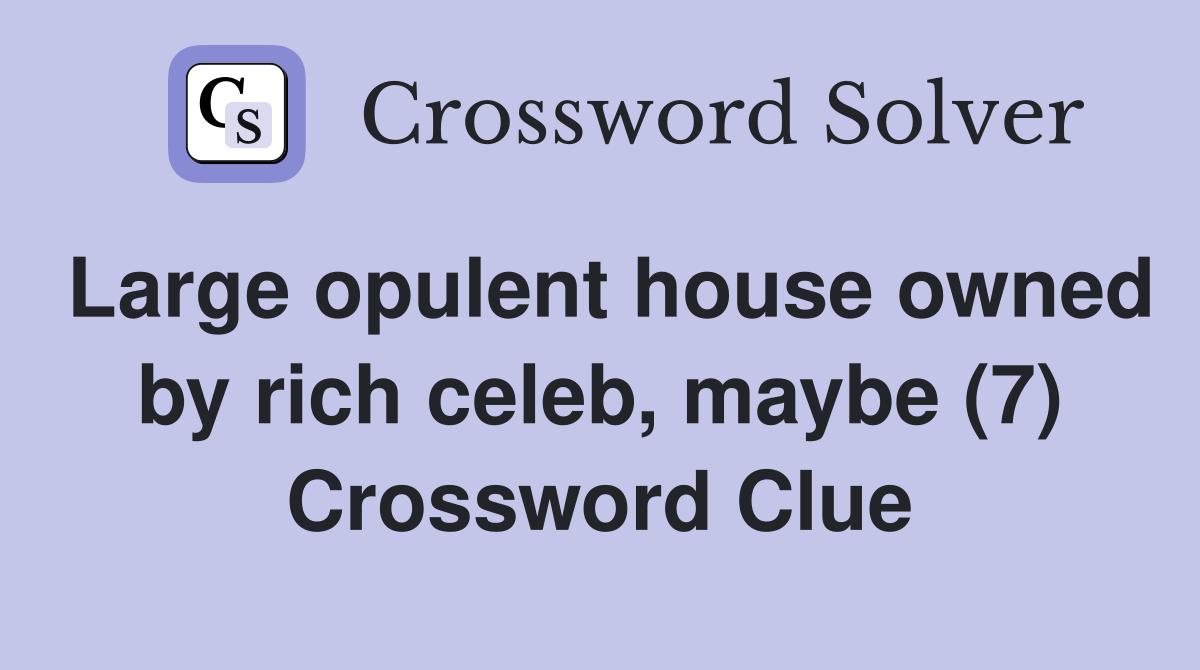 Large opulent house owned by rich celeb, maybe (7) Crossword Clue