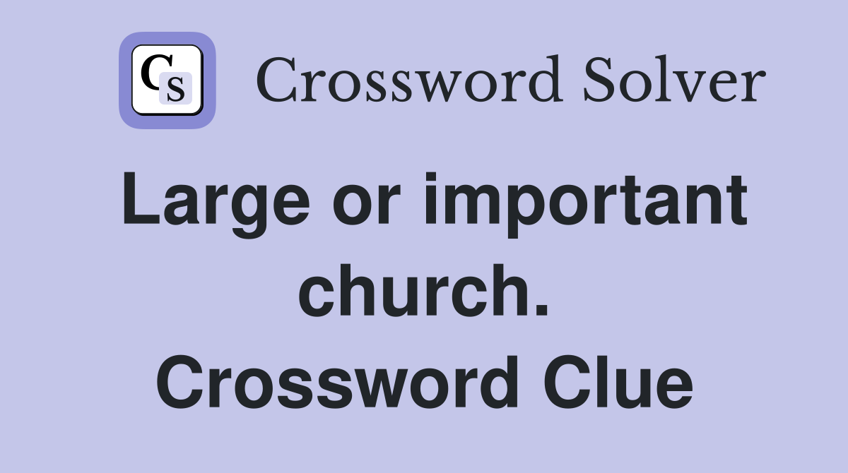 Large or important church. Crossword Clue