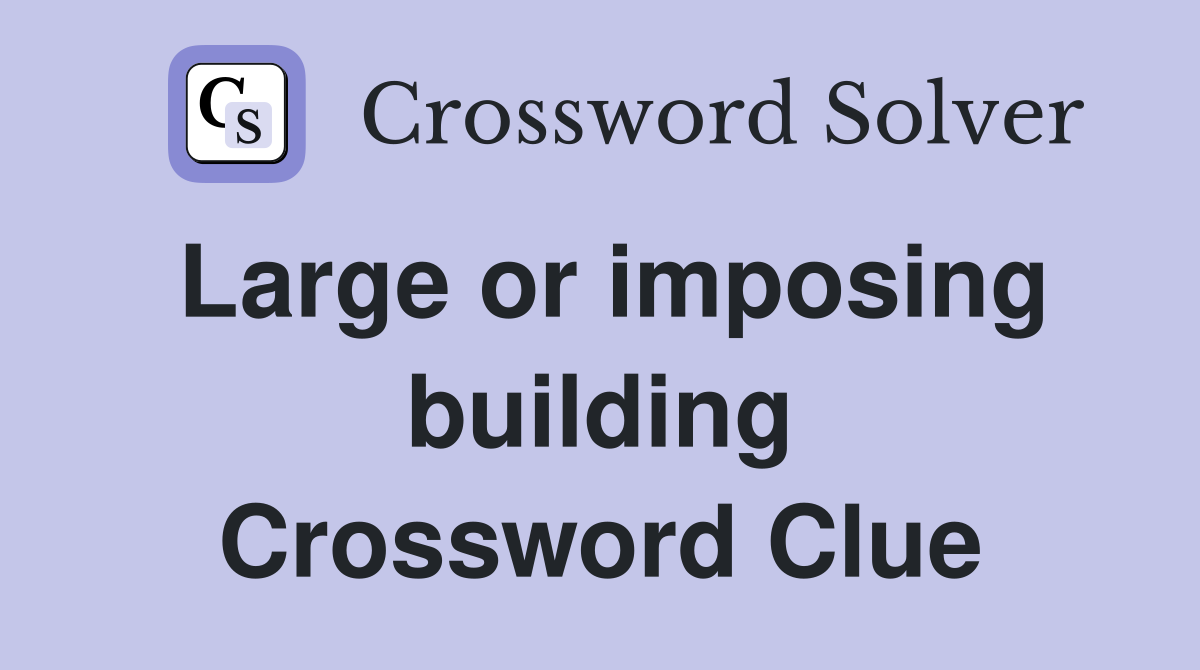 Large or imposing building Crossword Clue