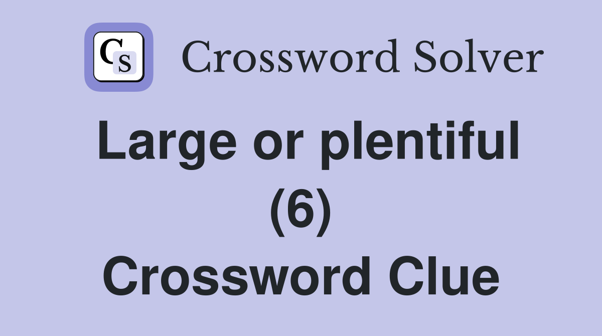 Large or plentiful (6) Crossword Clue