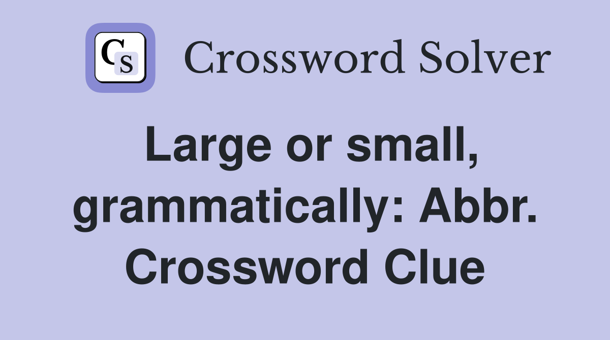 Large or small, grammatically: Abbr. Crossword Clue