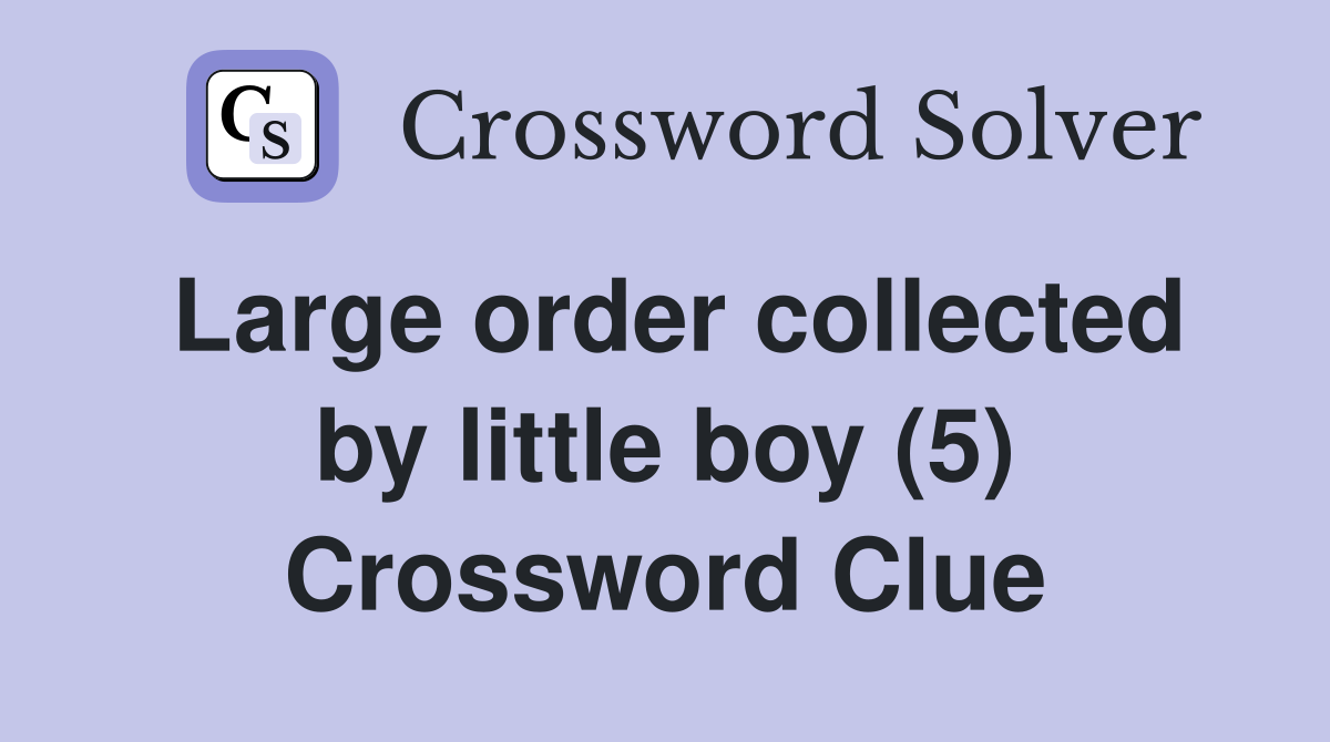 Large order collected by little boy (5) Crossword Clue