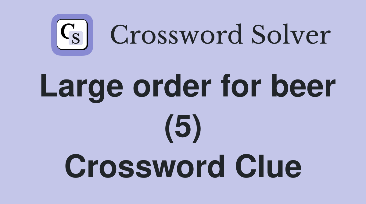 Large order for beer (5) Crossword Clue