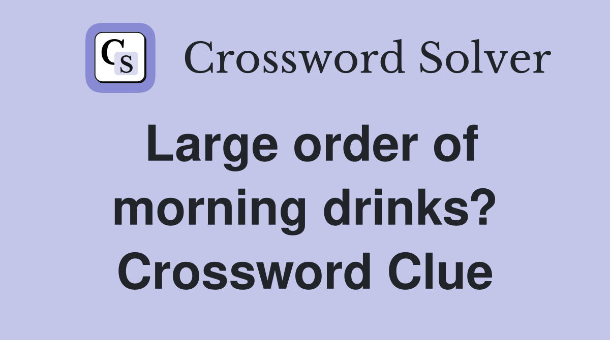 Large order of morning drinks? Crossword Clue