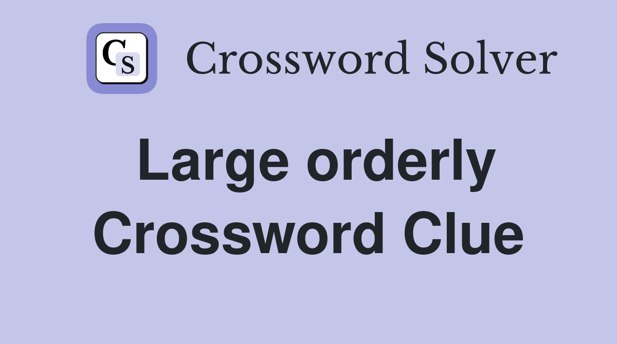 Large orderly Crossword Clue