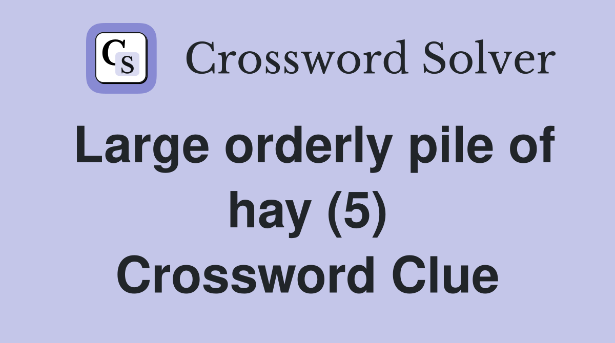 Large orderly pile of hay (5) Crossword Clue Answers Crossword Solver