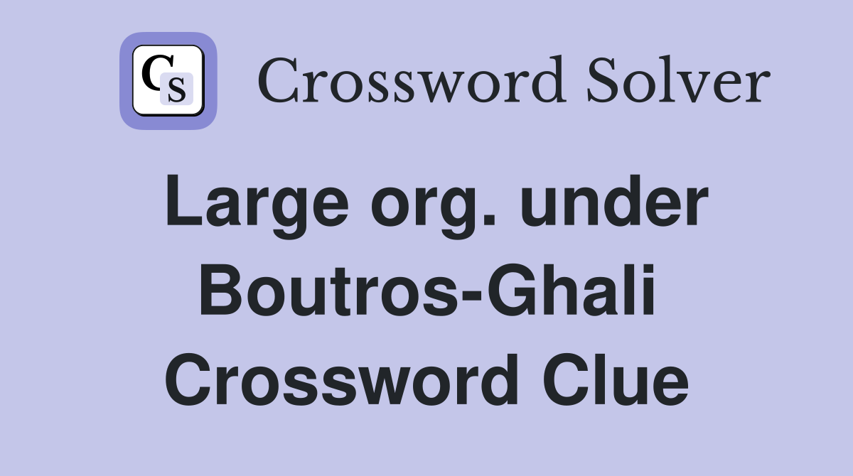 Large org. under Boutros-Ghali Crossword Clue