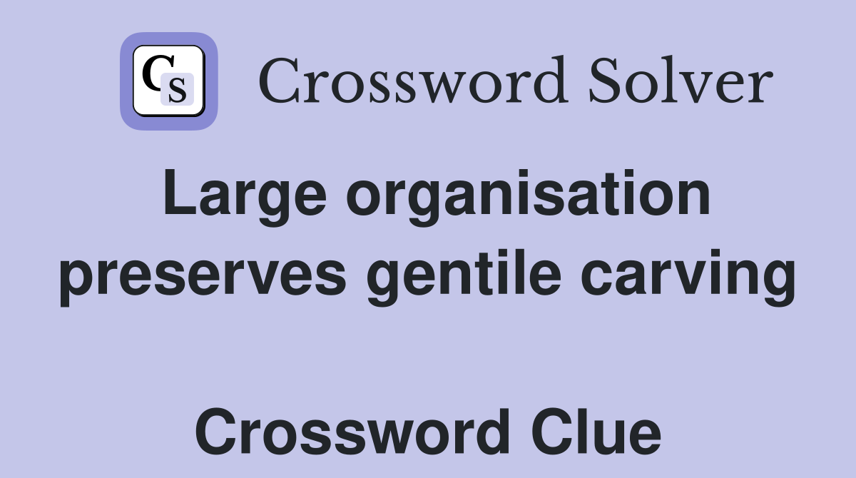Large organisation preserves gentile carving  Crossword Clue
