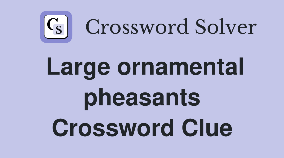 Large ornamental pheasants Crossword Clue