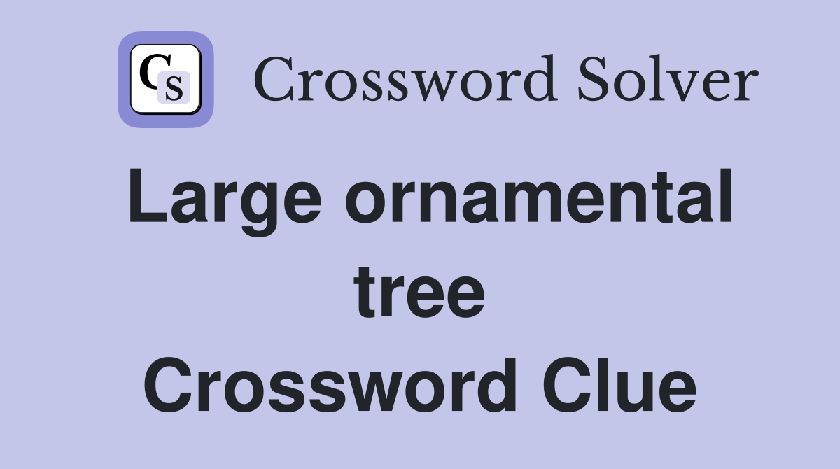Large ornamental tree Crossword Clue
