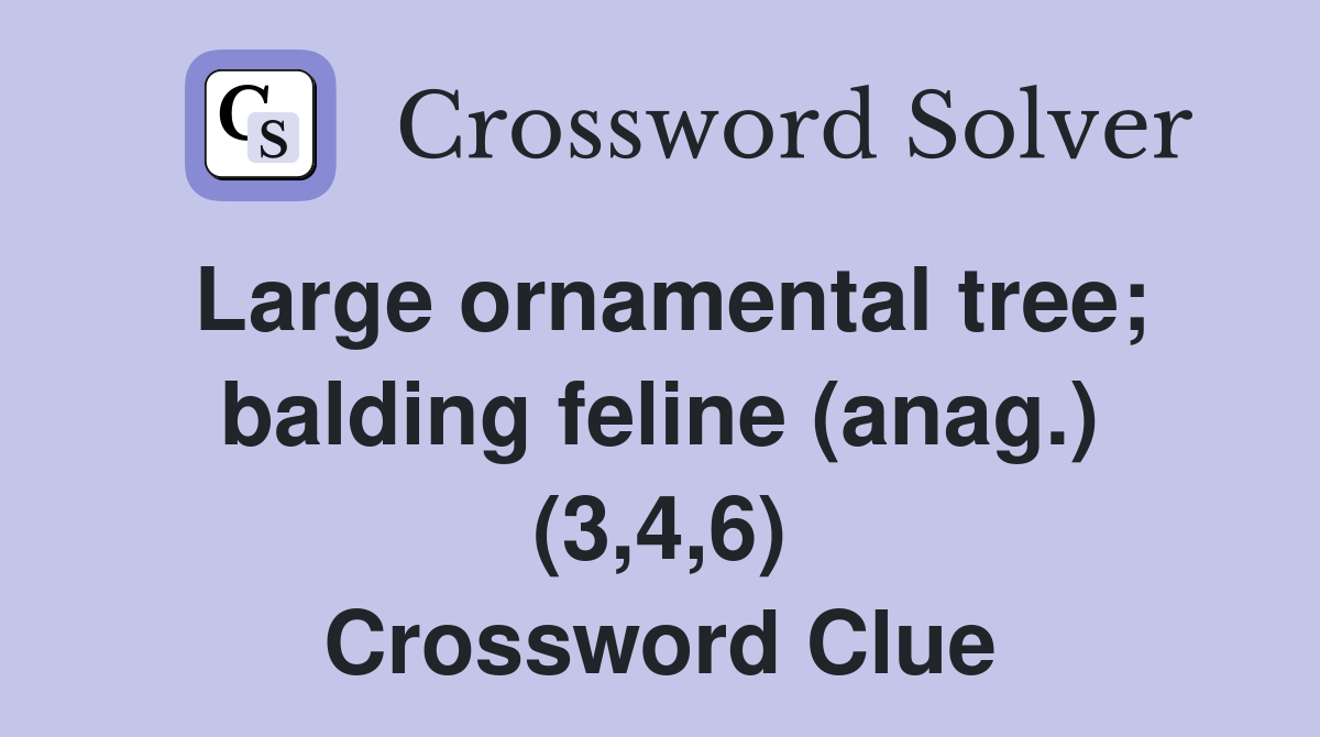 Large ornamental tree; balding feline (anag.) (3,4,6) Crossword Clue