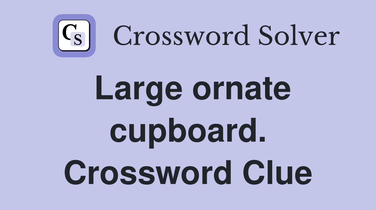 Large ornate cupboard. Crossword Clue
