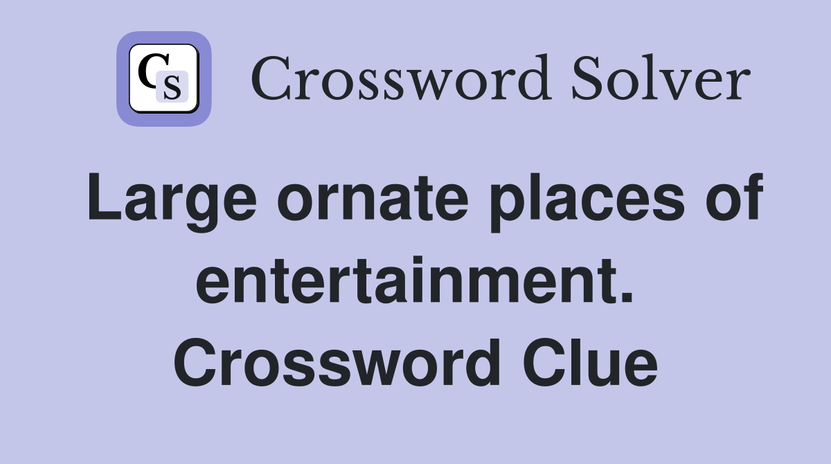 Large ornate places of entertainment. Crossword Clue