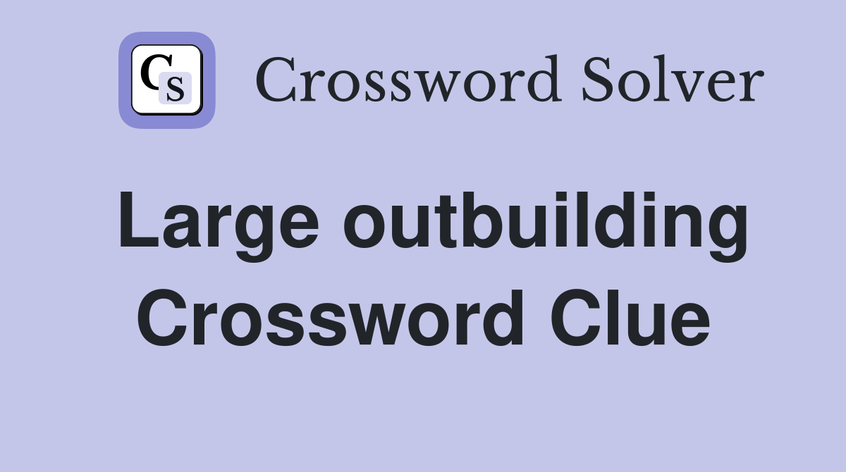 Large outbuilding Crossword Clue