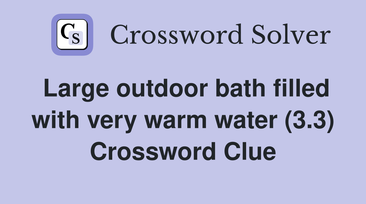 Large outdoor bath filled with very warm water (3.3) Crossword Clue