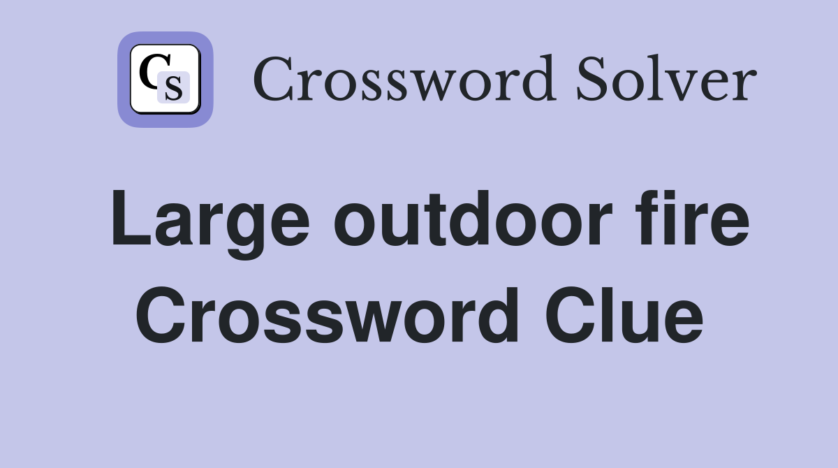 Large outdoor fire Crossword Clue