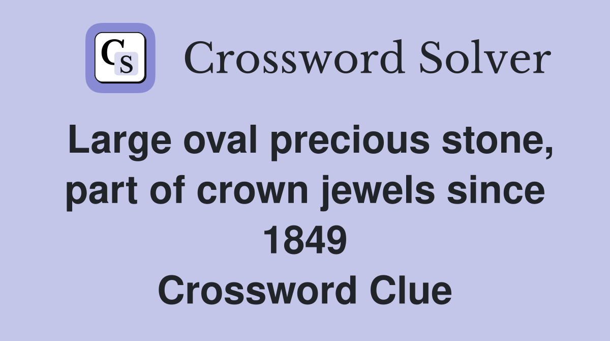 Large oval precious stone, part of crown jewels since 1849 Crossword Clue