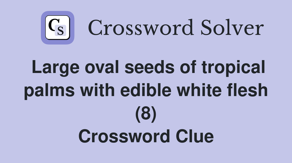 Large oval seeds of tropical palms with edible white flesh (8) Crossword Clue