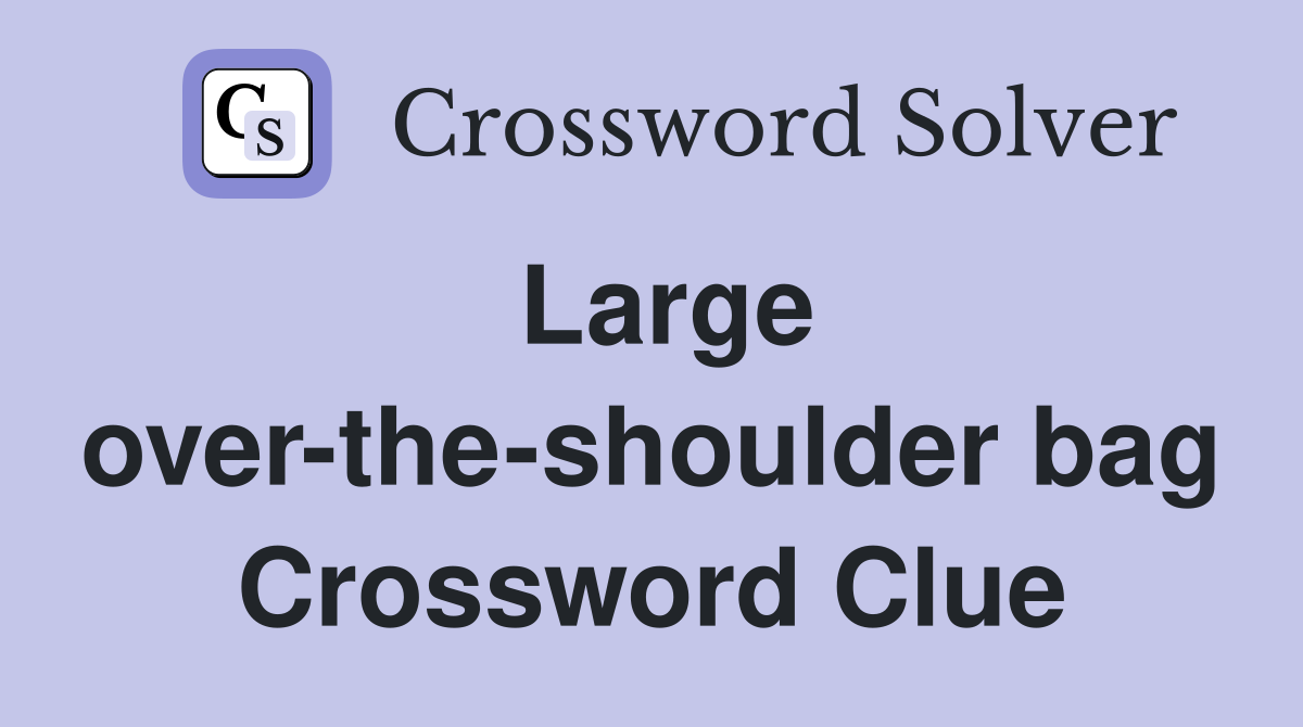 Large over-the-shoulder bag Crossword Clue