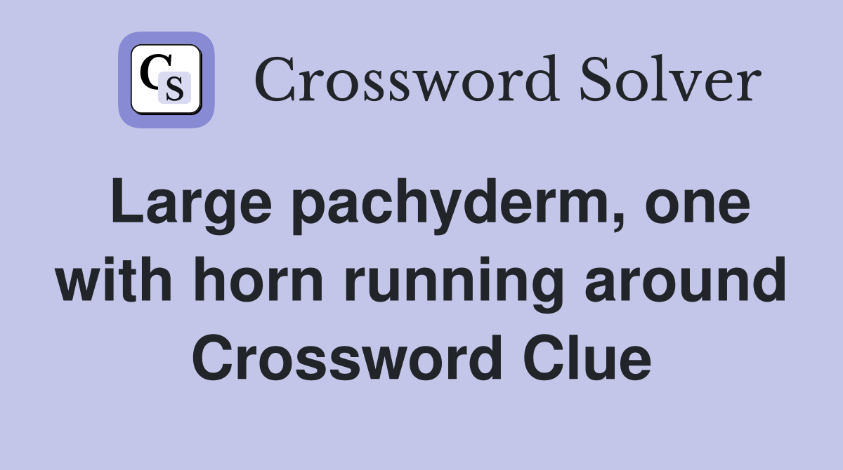 Large pachyderm, one with horn running around Crossword Clue