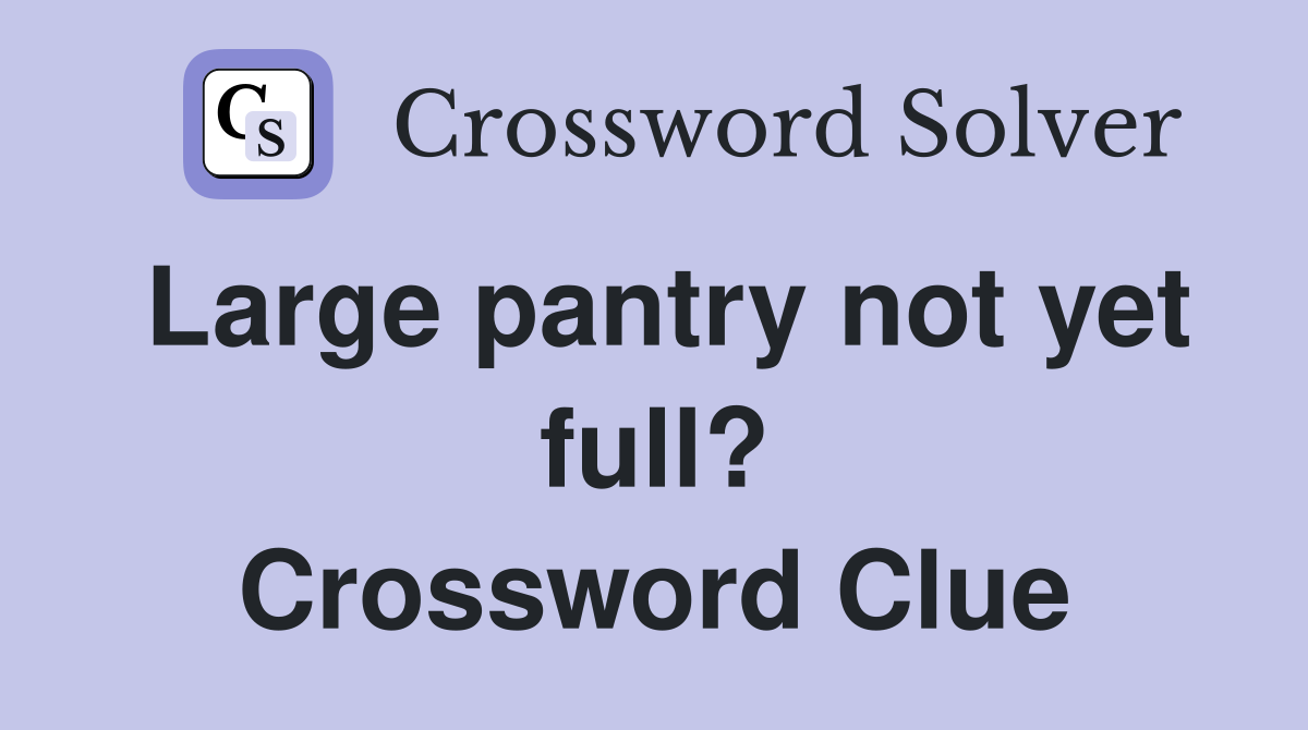 Large pantry not yet full? Crossword Clue